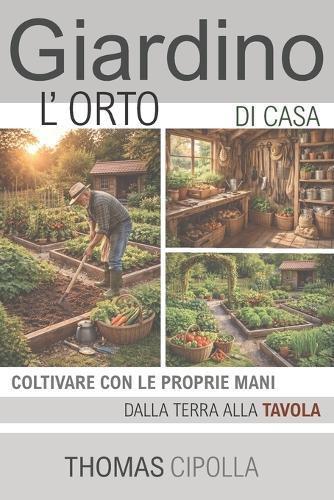 Giardino, l'orto di casa: Coltivare con le prioprie mani, dalla terra alla tavola