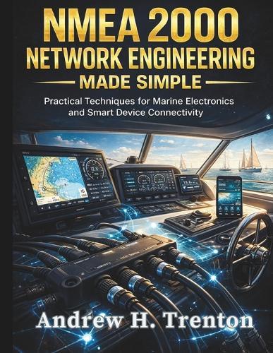 NMEA 2000 Network Engineering Made Simple: Practical Techniques for Marine Electronics and Smart Device Connectivity