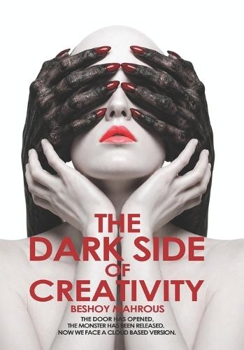 The Dark Side of Creativity: How Malevolent Imagination Shapes Our World - from Ancient Deception to Digital Manipulation, and the Path to Reclaiming Our Humanity