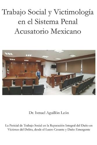 Trabajo Social y Victimología en el Sistema Penal Acusatorio Mexicano: La pericial de trabajo social en la reparación integral del daño en víctimas del delito, desde el lucro cesante y daño emergente