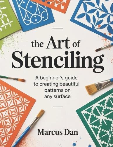 The Art of Stenciling: A Beginner's Guide to Creating Beautiful Patterns on Any Surface