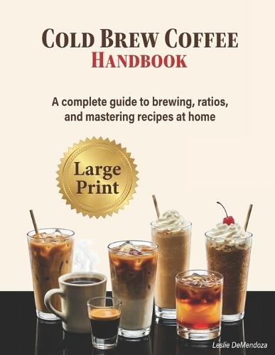 Cold Brew Coffee Handbook: A Step-by-Step Home Barista Guide to Brewing, Ratios, Techniques, and Café-Style Recipes