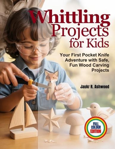 Whittling Projects for Kids: Your First Pocket Knife Adventure with Safe, Fun Wood Carving Projects