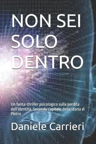 Non SEI Solo Dentro: Un fanta-thriller psicologico sulla perdita dell'identità. Secondo capitolo della storia di Pietro