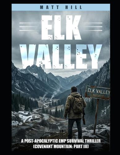 Elk Valley: A Post-Apocalyptic EMP Survival Thriller (Covenant Mountain Part III)