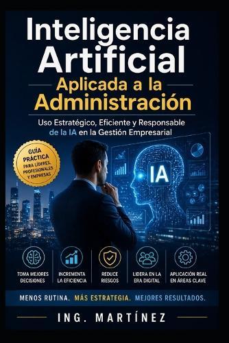 Inteligencia Artificial aplicada a la Administración: Uso estratégico, eficiente y responsable de la IA en la Gestión Empresarial