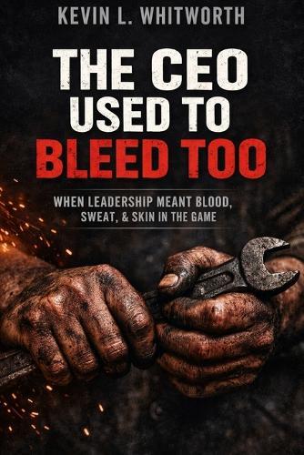 The CEO Used to Bleed Too: When Leadership Meant Blood, Sweat, & Skin in the Game