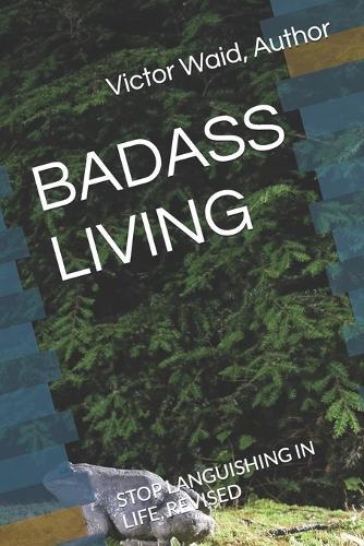 Badass Living: Stop Languishing in Life, Revised