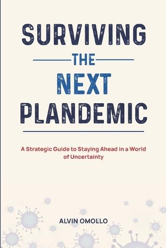 Surviving The Next Plandemic: A Strategic Guide to Staying Ahead in a World of Uncertainty