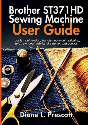 Brother ST371HD Sewing Machine User Guide: Troubleshoot tension, handle heavy-duty stitching, and sew tough fabrics like denim and canvas