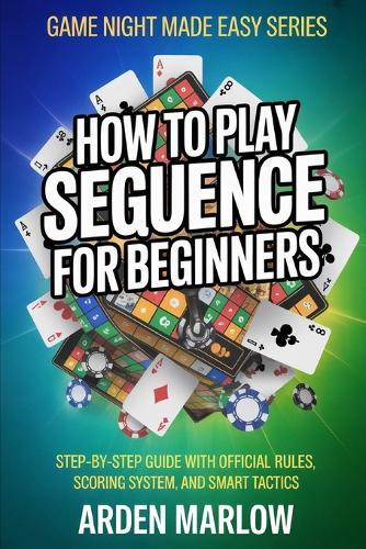 How to Play Sequence for Beginners: Step-by-Step Guide With Official Rules, Scoring System, and Smart Tactics