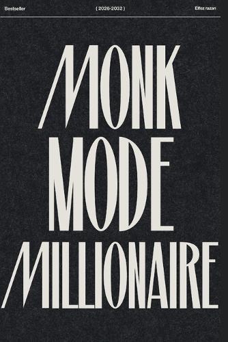 Monk Mode Millionaire: The 90-Day System to Discipline, Wealth & Peak Body