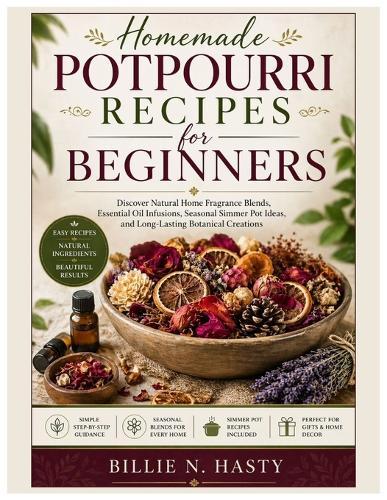 Homemade Potpourri Recipes for Beginners: Discover Natural Home Fragrance Blends, Essential Oil Infusions, Seasonal Simmer Pot Ideas, and Long-Lasting Botanical Creations