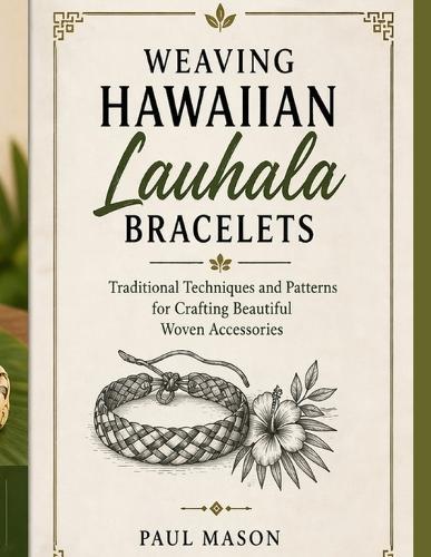 Weaving Hawaiian Lauhala Bracelets: Traditional Techniques and Patterns for Crafting Beautiful Woven Accessories