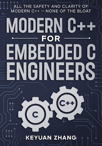 Modern C++ For Embedded C Engineers: Safe - Fast - Small - Maintainable