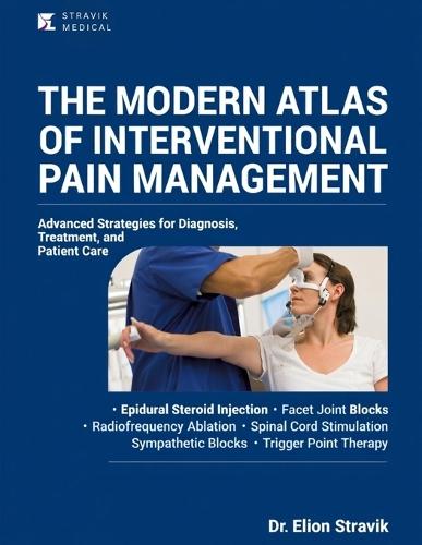 The Modern Atlas of Interventional Pain Management: Advanced Strategies for Diagnosis, Treatment, and Patient Care