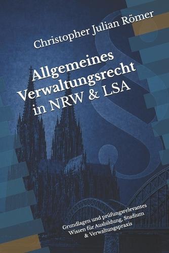 Allgemeines Verwaltungsrecht in NRW & LSA: Systematische Darstellung der Grundlagen und des klausurrelevanten Wissens für Ausbildung, Studium und Verwaltungspraxis