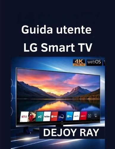 Guida utente LG Smart TV: Istruzioni di installazione complete e come risolvere i problemi più comuni