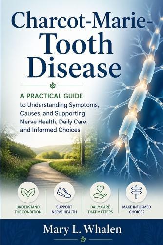 Charcot-Marie-Tooth Disease: A Practical Guide to Understanding Symptoms, Causes, and Supporting Nerve Health, Daily Care, and Informed Choices