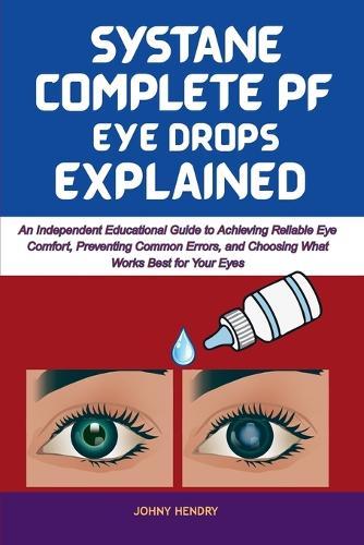 Systane Complete Pf Eye Drops Explained: An Independent Educational Guide to Achieving Reliable Eye Comfort, Preventing Common Errors, and Choosing What Works Best for Your Eyes