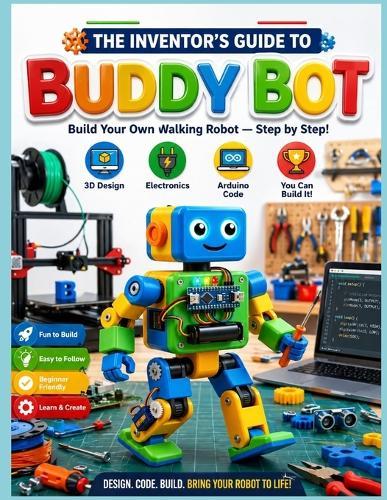 The inventor's guide to buddy bot: build your own walking robot step by step guide