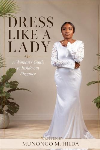 Dress Like a Lady: A Woman's Guide to Inside-out Elegance