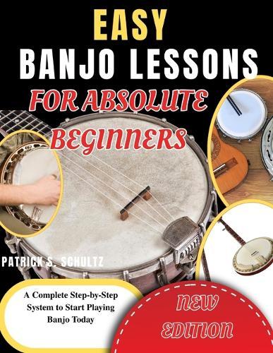 Easy Banjo Lessons for Absolute Beginners: A Complete Step-by-Step System to Start Playing Banjo Today