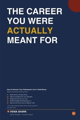 The Career You Were Actually Meant For: How to Reinvent Your Professional Life in 5 Bold Moves Without Burning Everything Down