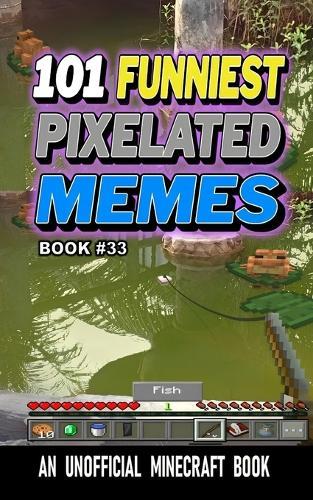 101 Funniest Pixelated Memes: Book 33