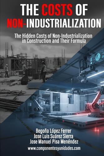 The Costs of Non-Industrialization: The Hidden Costs of Non-Industrialization in Construction and Their Formula