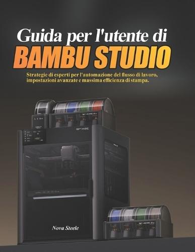 Guida per l'utente di Bambu Studio: Strategie di esperti per l'automazione del flusso di lavoro, impostazioni avanzate e massima efficienza di stampa.