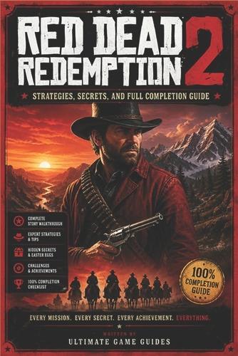 RED DEAD REDEMPTION 2 Strategies, Secrets, and Full Completion Guide