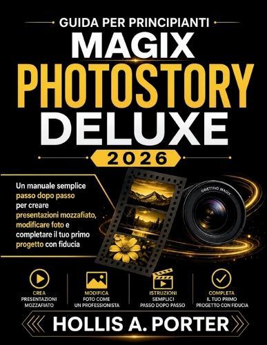 Guida Per Principianti Magix Photostory Deluxe 2026: Un manuale semplice passo dopo passo per creare presentazioni mozzafiato, modificare foto e completare il tuo primo progetto con fiducia