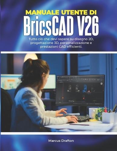 Manuale utente di BricsCAD V26: Tutto ciò che devi sapere su disegno 2D, progettazione 3D, personalizzazione e prestazioni CAD efficienti.