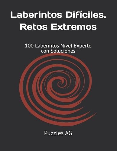 Laberintos Difíciles. Retos Extremos: 100 Laberintos Nivel Experto con Soluciones