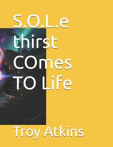 S.O.L.e thirst COmes TO Life