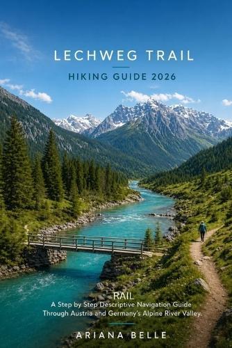 Lechweg Trail Hiking Guide 2026: A Step by Step Descriptive Navigation Guide Through Austria and Germany's Alpine River Valley