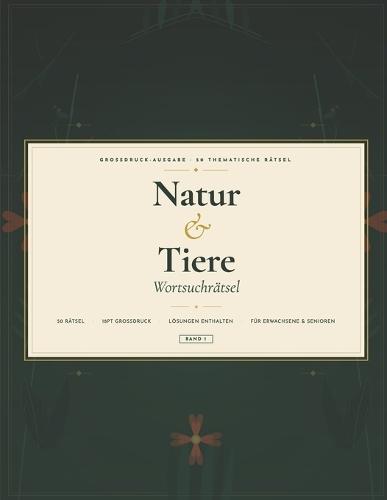 Natur & Tiere Wortsuchrätsel: 50 thematische Großdruck-Rätsel für Erwachsene & Senioren mit Lösungen