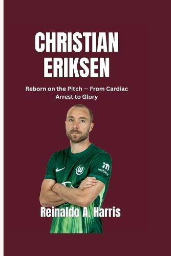 Christian Eriksen: Reborn on the Pitch - From Cardiac Arrest to Glory