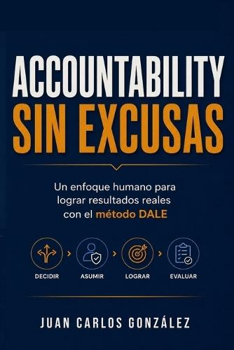 Accountability sin excusas: Un enfoque humano para lograr resultados reales con el método DALE