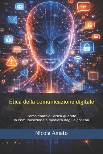 Etica della comunicazione digitale: Come cambia l'etica quando la comunicazione è mediata dagli algoritmi