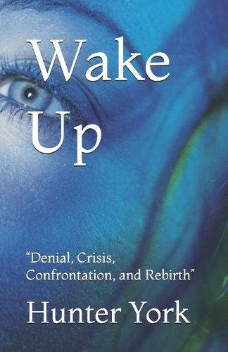Wake Up: ""Denial, Crisis, Confrontation, and Rebirth""
