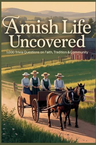 Amish Life Uncovered: 1,000 Trivia Questions on Faith, Tradition & Community: From Plain Dress to Rumspringa-Test Your Knowledge of Amish History, Beliefs, and Daily Life