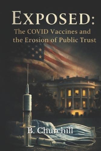 Exposed: The COVID-19 Vaccines and the Erosion of Public Trust