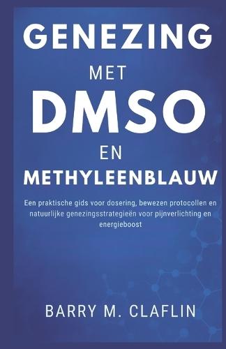 Genezing Met Dmso En Methyleenblauw: Een praktische gids voor dosering, bewezen protocollen en natuurlijke genezingsstrategieën voor pijnverlichting en energieboost