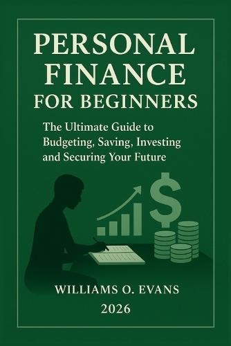 Personal Finance for Beginners 2026: The Ultimate Guide to Budgeting, Saving, Investing and Securing Your Future