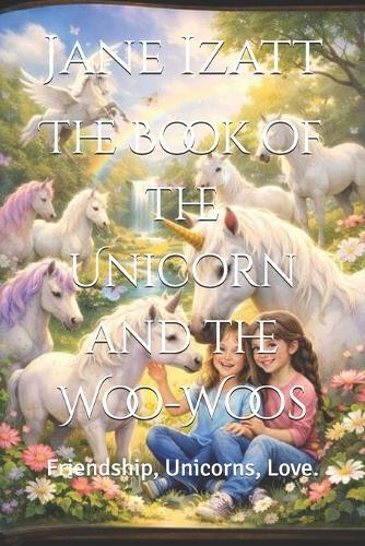 The Book of the Unicorn and the Woo-Woos: Friendship, Unicorns, Love.