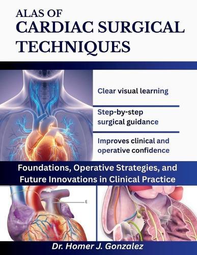 Alas of Cardiac Surgical Techniques: Foundations, Operative Strategies, and Future Innovations in Clinical Practice.