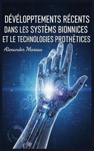 Développements Récents dans les Systèmes Bioniques et les Technologies Prothétiques