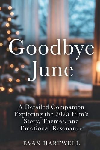 Goodbye June: A Detailed Companion Exploring the 2025 Film's Story, Themes, and Emotional Resonance